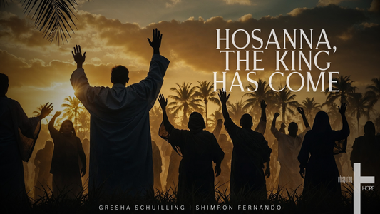 HOSANNA, THE KING HAS COME