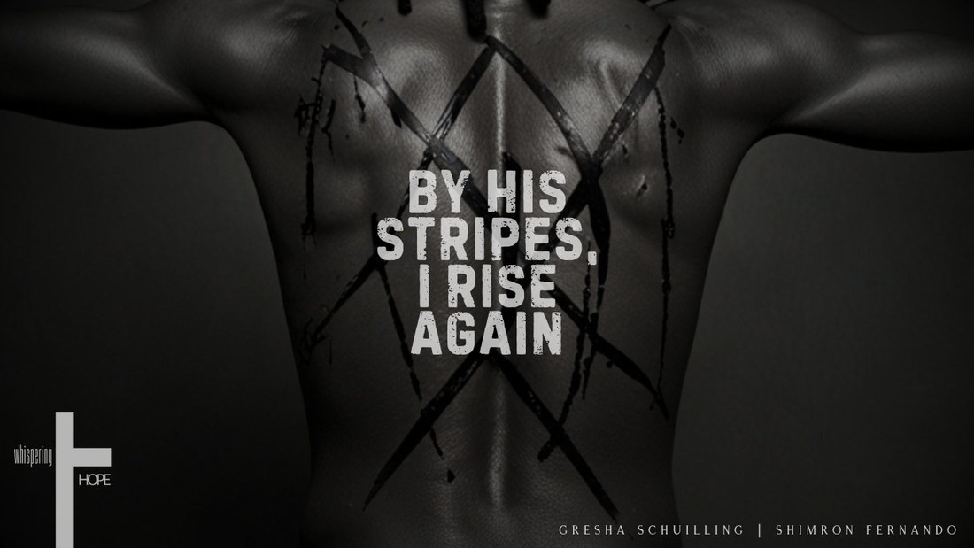BY HIS STRIPES, I RISE AGAIN