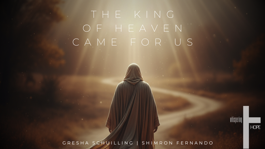 THE KING OF HEAVEN CAME FOR US
